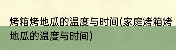 烤箱烤地瓜的温度与时间(家庭烤箱烤地瓜的温度与时间)