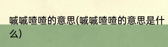 嘁嘁喳喳的意思(嘁嘁喳喳的意思是什么)