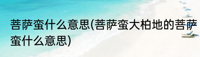 菩萨蛮什么意思(菩萨蛮大柏地的菩萨蛮什么意思)
