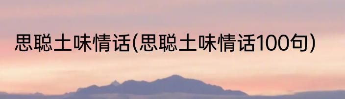 思聪土味情话(思聪土味情话100句)