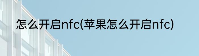 怎么开启nfc(苹果怎么开启nfc)