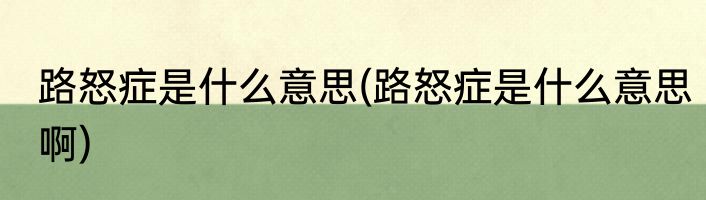 路怒症是什么意思(路怒症是什么意思啊)