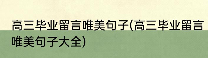 高三毕业留言唯美句子(高三毕业留言唯美句子大全)