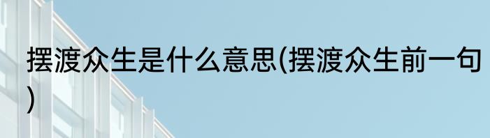摆渡众生是什么意思(摆渡众生前一句)