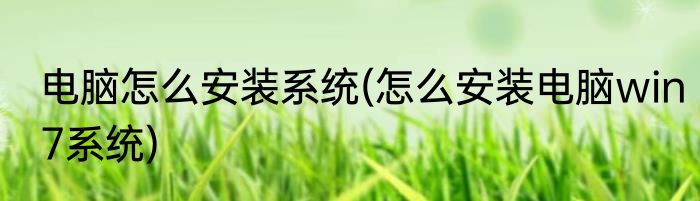电脑怎么安装系统(怎么安装电脑win7系统)