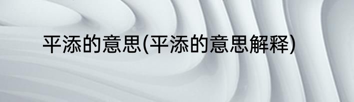 平添的意思(平添的意思解释)