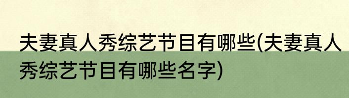 夫妻真人秀综艺节目有哪些(夫妻真人秀综艺节目有哪些名字)