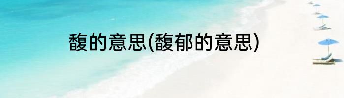 馥的意思(馥郁的意思)