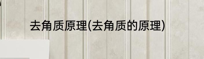 去角质原理(去角质的原理)