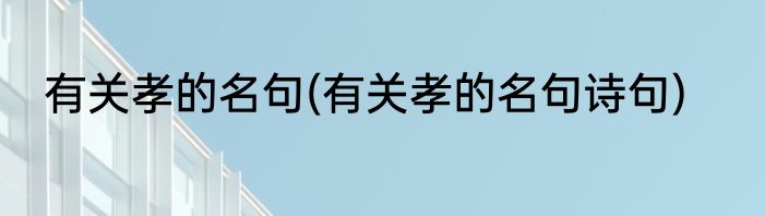 有关孝的名句(有关孝的名句诗句)