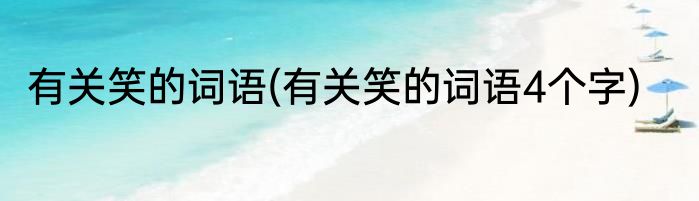 有关笑的词语(有关笑的词语4个字)