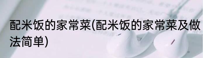 配米饭的家常菜(配米饭的家常菜及做法简单)