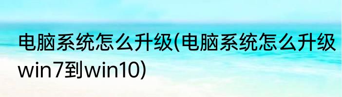 电脑系统怎么升级(电脑系统怎么升级win7到win10)