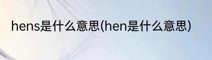 hens是什么意思(hen是什么意思)