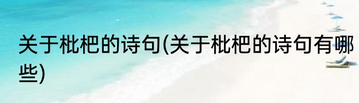 关于枇杷的诗句(关于枇杷的诗句有哪些)