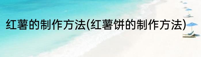 红薯的制作方法(红薯饼的制作方法)