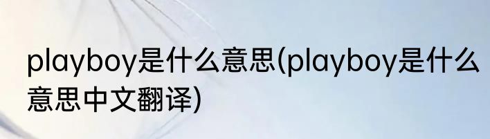 playboy是什么意思(playboy是什么意思中文翻译)
