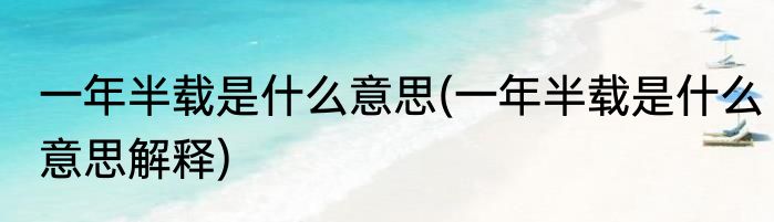 一年半载是什么意思(一年半载是什么意思解释)
