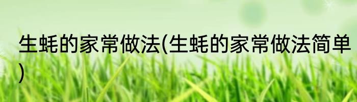 生蚝的家常做法(生蚝的家常做法简单)