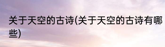 关于天空的古诗(关于天空的古诗有哪些)