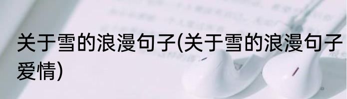 关于雪的浪漫句子(关于雪的浪漫句子爱情)