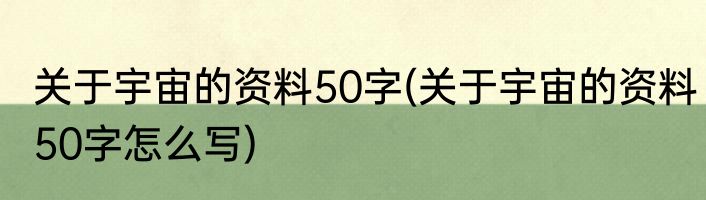关于宇宙的资料50字(关于宇宙的资料50字怎么写)