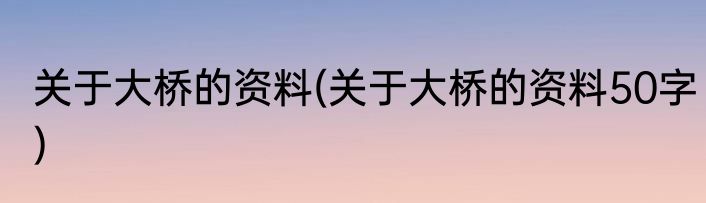 关于大桥的资料(关于大桥的资料50字)