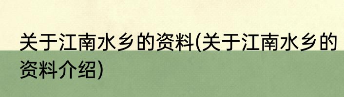 关于江南水乡的资料(关于江南水乡的资料介绍)