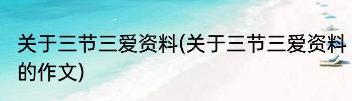 关于三节三爱资料(关于三节三爱资料的作文)