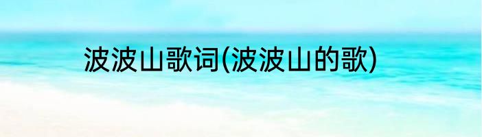 波波山歌词(波波山的歌)