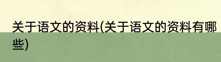 关于语文的资料(关于语文的资料有哪些)