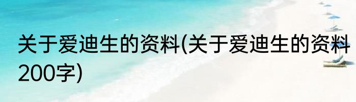 关于爱迪生的资料(关于爱迪生的资料200字)