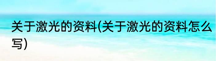 关于激光的资料(关于激光的资料怎么写)