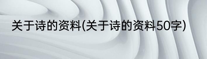 关于诗的资料(关于诗的资料50字)