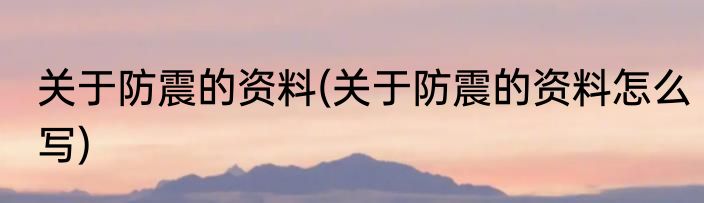 关于防震的资料(关于防震的资料怎么写)