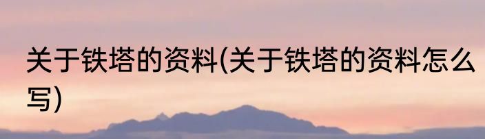 关于铁塔的资料(关于铁塔的资料怎么写)