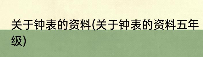 关于钟表的资料(关于钟表的资料五年级)