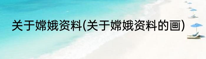 关于嫦娥资料(关于嫦娥资料的画)