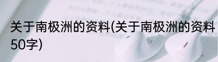 关于南极洲的资料(关于南极洲的资料50字)