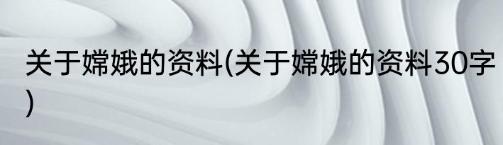 关于嫦娥的资料(关于嫦娥的资料30字)