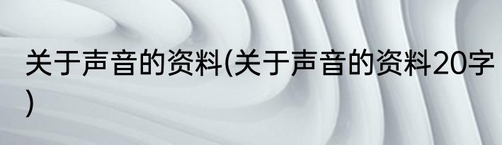 关于声音的资料(关于声音的资料20字)