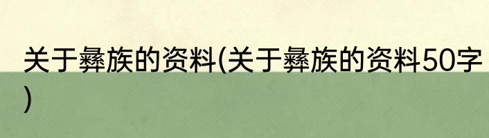关于彝族的资料(关于彝族的资料50字)