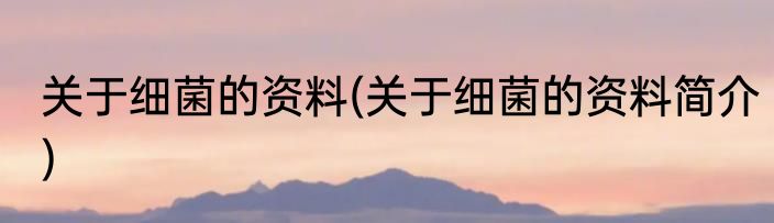 关于细菌的资料(关于细菌的资料简介)