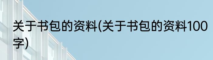 关于书包的资料(关于书包的资料100字)