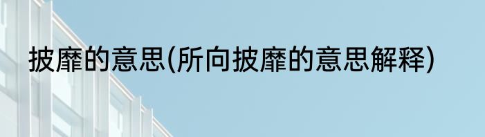 披靡的意思(所向披靡的意思解释)