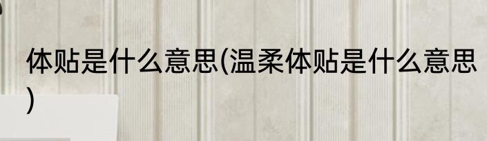 体贴是什么意思(温柔体贴是什么意思)
