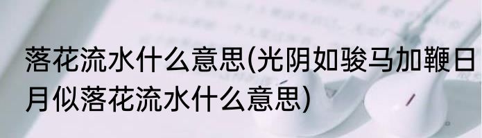 落花流水什么意思(光阴如骏马加鞭日月似落花流水什么意思)