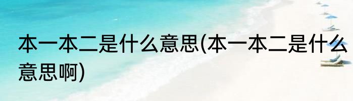 本一本二是什么意思(本一本二是什么意思啊)