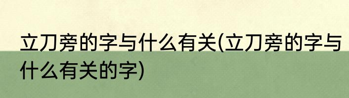 立刀旁的字与什么有关(立刀旁的字与什么有关的字)