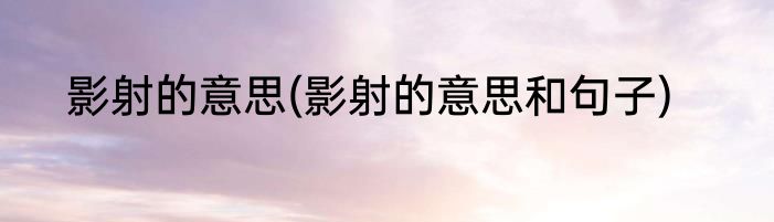 影射的意思(影射的意思和句子)